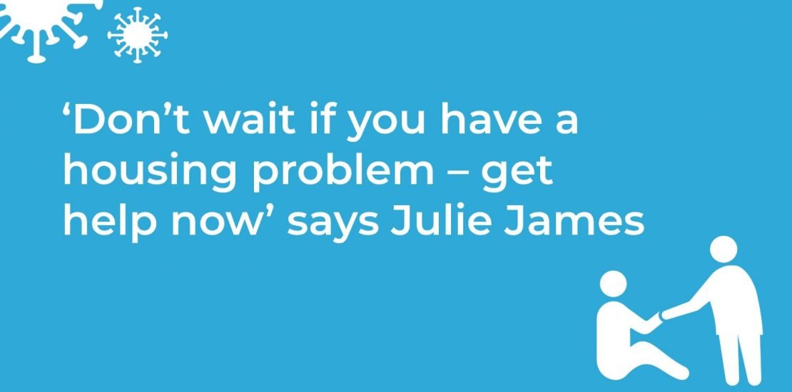 ‘Don’t wait if you have a housing problem – get help now’ says Julie James ‘Don’t wait if you have a housing problem – get help now’ says Julie James