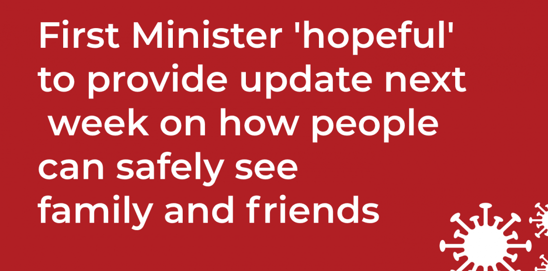 First Minister ‘hopeful’ to provide update next week on how people can safely see family and friends