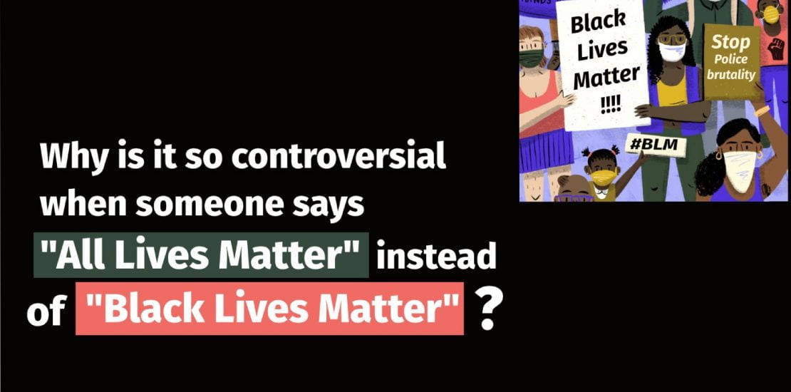 Why is it so controversial when someone says “All Lives Matter” instead of “Black Lives Matter”?
