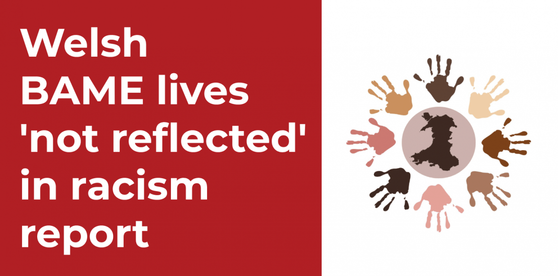 Welsh BAME lives ‘not reflected’ in racism report Welsh BAME lives ‘not reflected’ in racism report